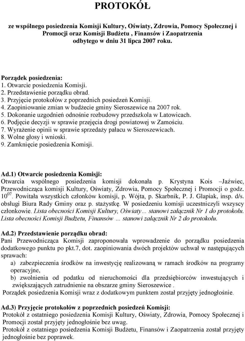 Zaopiniowanie zmian w budżecie gminy Sieroszewice na 2007 rok. 5. Dokonanie uzgodnień odnośnie rozbudowy przedszkola w Latowicach. 6. Podjęcie decyzji w sprawie przejęcia drogi powiatowej w Zamościu.