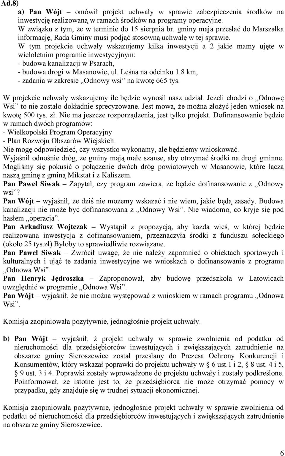 W tym projekcie uchwały wskazujemy kilka inwestycji a 2 jakie mamy ujęte w wieloletnim programie inwestycyjnym: - budowa kanalizacji w Psarach, - budowa drogi w Masanowie, ul. Leśna na odcinku 1.