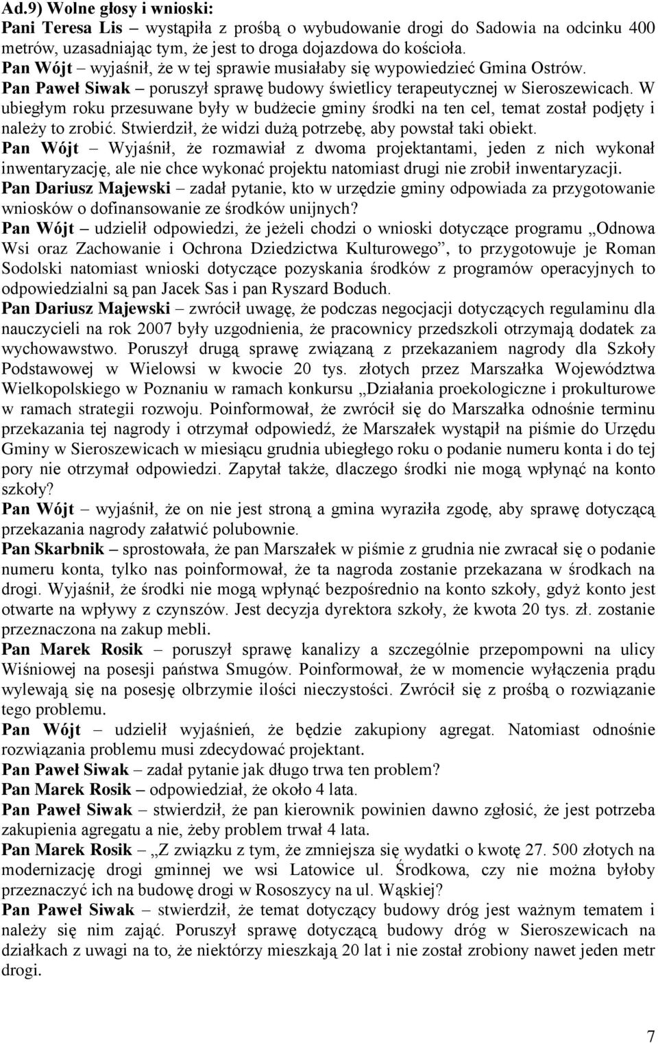 W ubiegłym roku przesuwane były w budżecie gminy środki na ten cel, temat został podjęty i należy to zrobić. Stwierdził, że widzi dużą potrzebę, aby powstał taki obiekt.