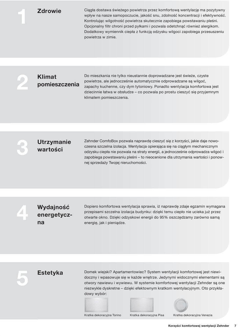 Dodatkowy wymiennik ciepła z funkcją odzysku wilgoci zapobiega przesuszeniu powietrza w zimie.