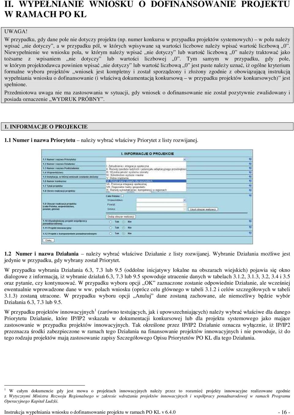 Niewypełnienie we wniosku pola, w którym naleŝy wpisać nie dotyczy lub wartość liczbową 0 naleŝy traktować jako toŝsame z wpisaniem nie dotyczy lub wartości liczbowej 0.