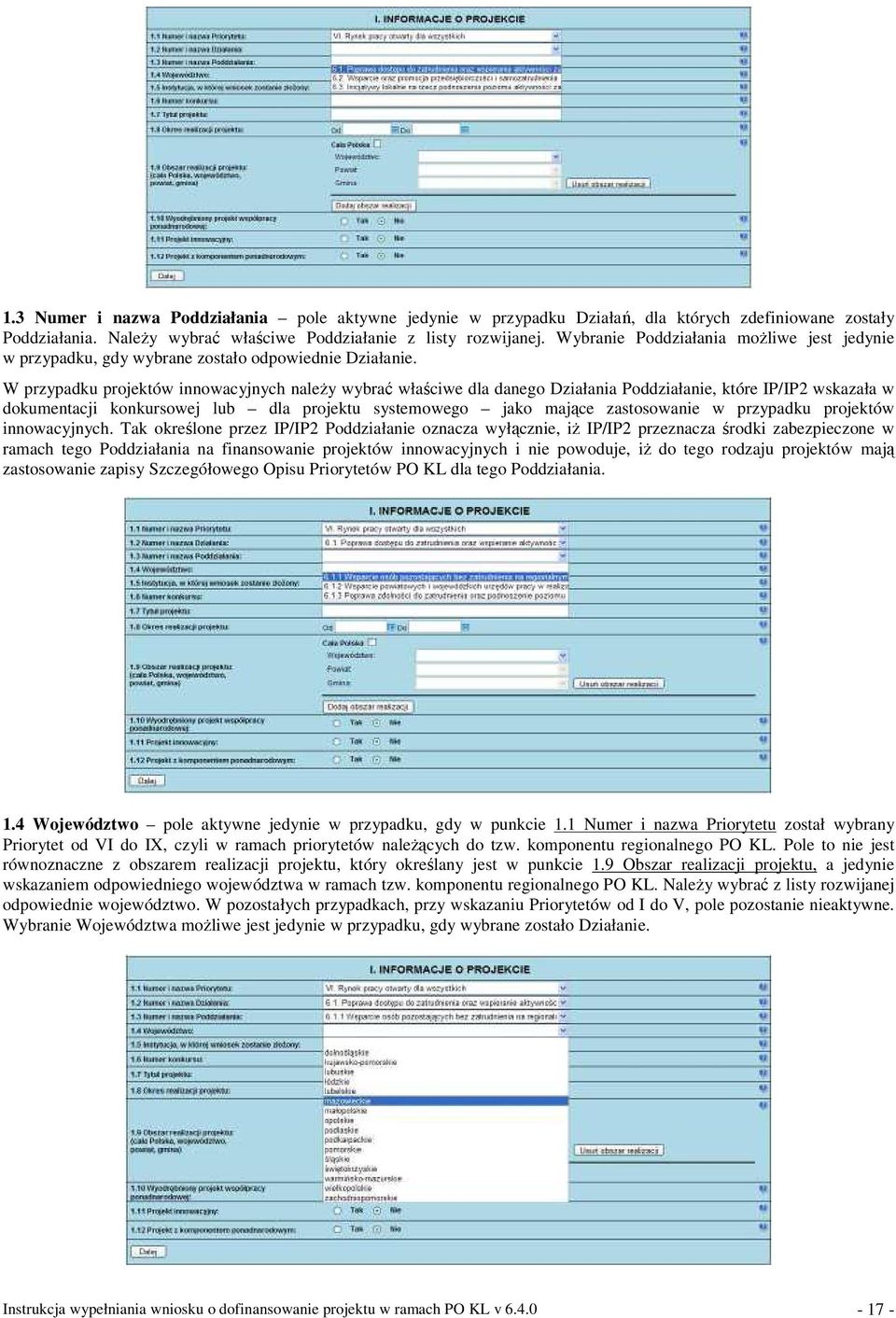 W przypadku projektów innowacyjnych naleŝy wybrać właściwe dla danego Działania Poddziałanie, które IP/IP2 wskazała w dokumentacji konkursowej lub dla projektu systemowego jako mające zastosowanie w