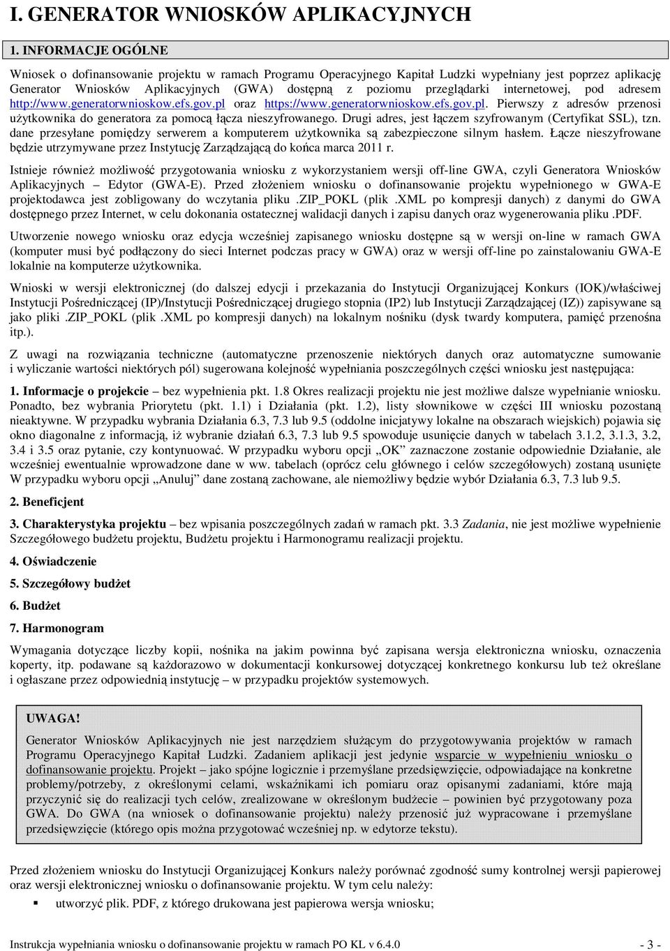 przeglądarki internetowej, pod adresem http://www.generatorwnioskow.efs.gov.pl oraz https://www.generatorwnioskow.efs.gov.pl. Pierwszy z adresów przenosi uŝytkownika do generatora za pomocą łącza nieszyfrowanego.