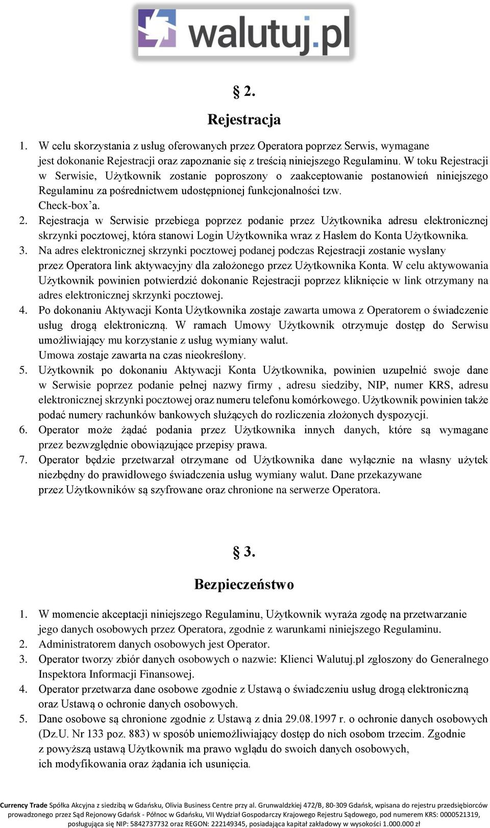 Rejestracja w Serwisie przebiega poprzez podanie przez Użytkownika adresu elektronicznej skrzynki pocztowej, która stanowi Login Użytkownika wraz z Hasłem do Konta Użytkownika. 3.