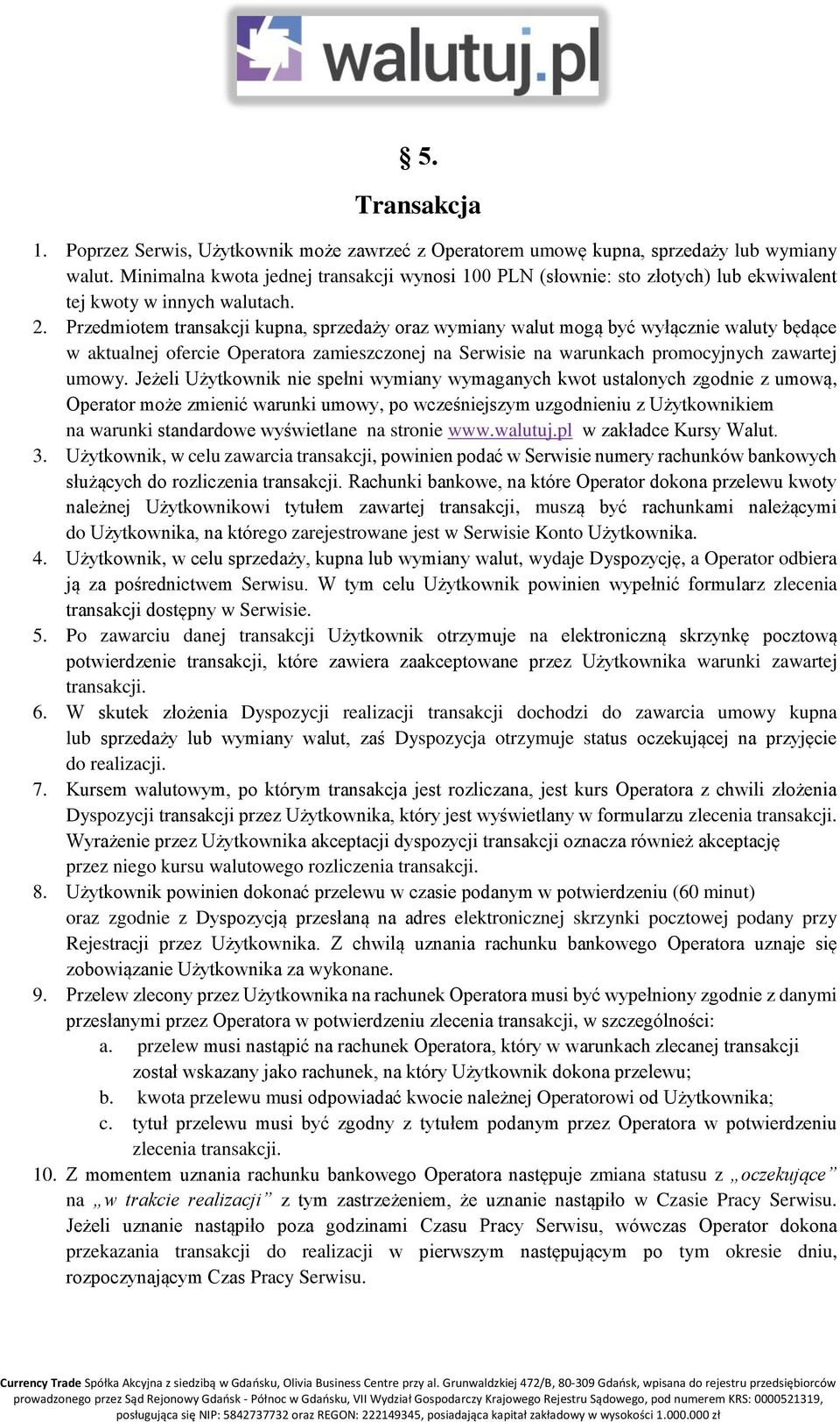 Przedmiotem transakcji kupna, sprzedaży oraz wymiany walut mogą być wyłącznie waluty będące w aktualnej ofercie Operatora zamieszczonej na Serwisie na warunkach promocyjnych zawartej umowy.