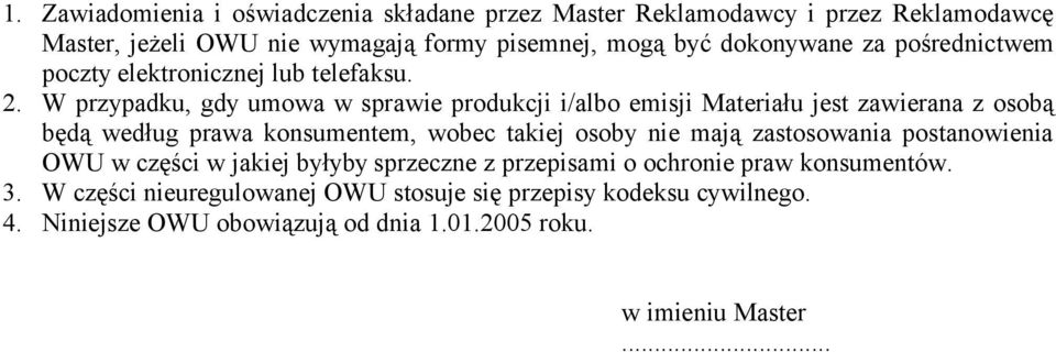 W przypadku, gdy umowa w sprawie produkcji i/albo emisji Materiału jest zawierana z osobą będą według prawa konsumentem, wobec takiej osoby nie mają