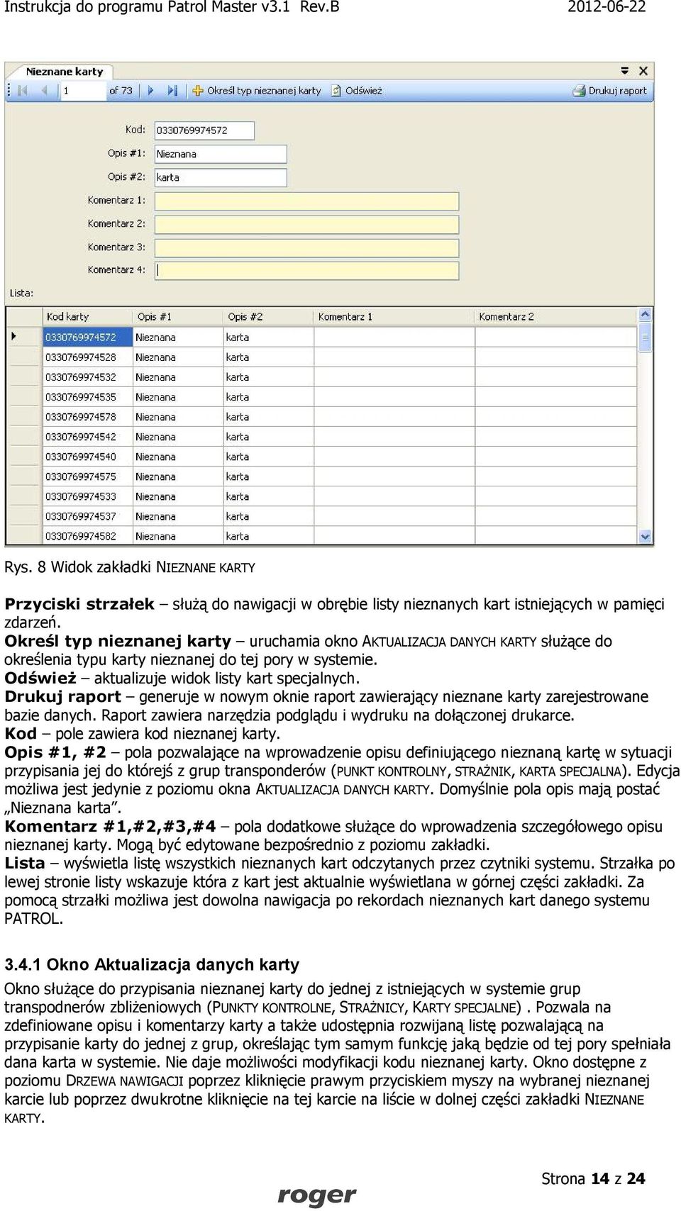 Drukuj raport generuje w nowym oknie raport zawierający nieznane karty zarejestrowane bazie danych. Raport zawiera narzędzia podglądu i wydruku na dołączonej drukarce.