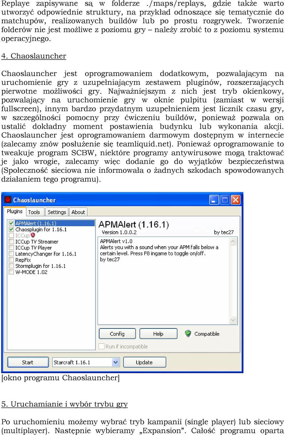 Chaoslauncher Chaoslauncher jest oprogramowaniem dodatkowym, pozwalającym na uruchomienie gry z uzupełniającym zestawem pluginów, rozszerzających pierwotne możliwości gry.