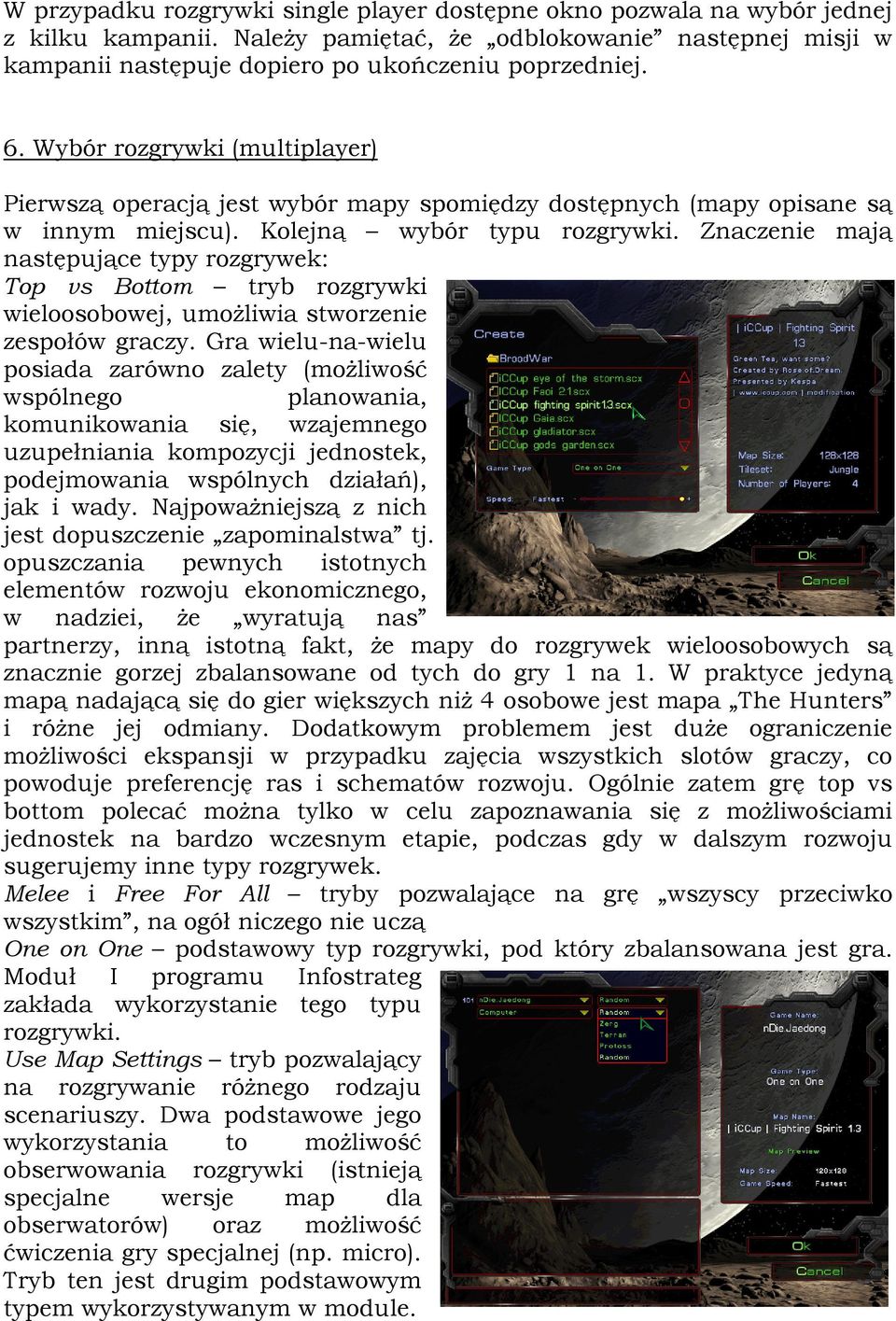 Znaczenie mają następujące typy rozgrywek: Top vs Bottom tryb rozgrywki wieloosobowej, umożliwia stworzenie zespołów graczy.
