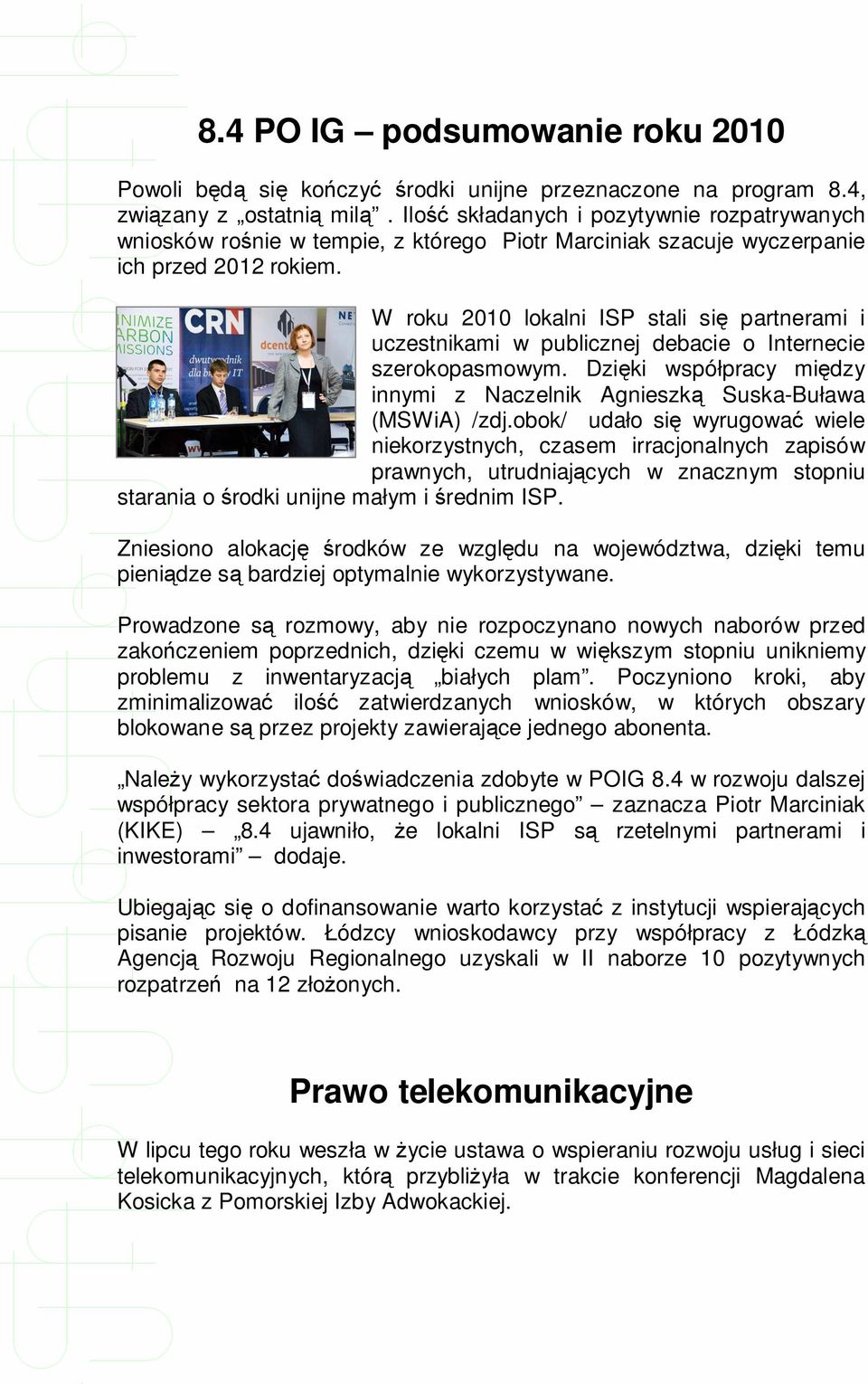 W roku 2010 lokalni ISP stali się partnerami i uczestnikami w publicznej debacie o Internecie szerokopasmowym. Dzięki współpracy między innymi z Naczelnik Agnieszką Suska-Buława (MSWiA) /zdj.