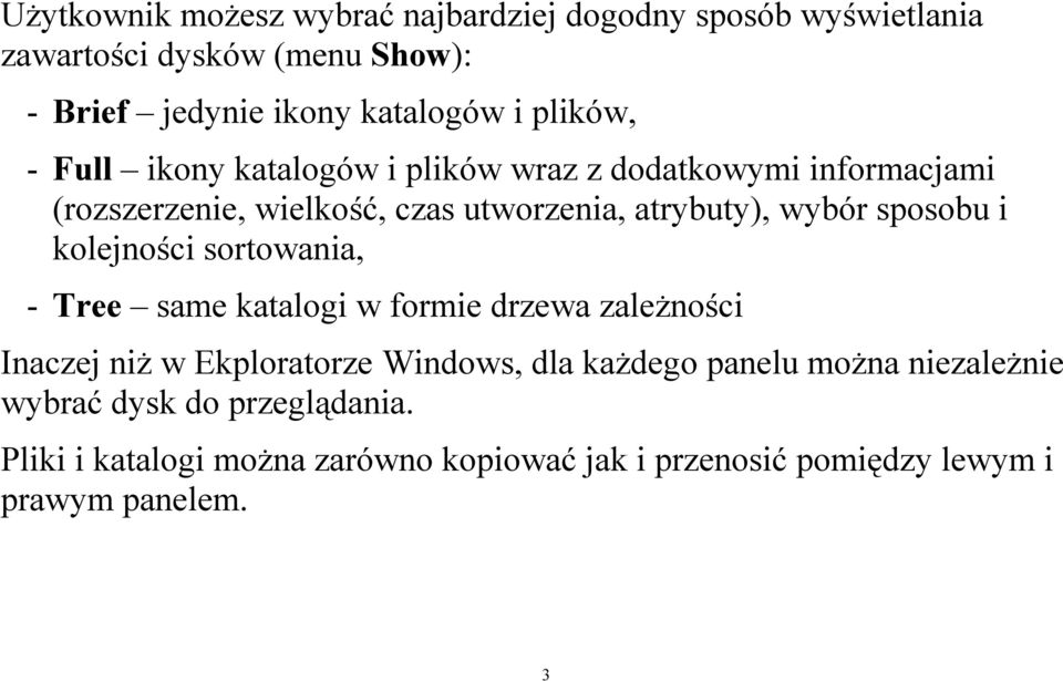 sposobu i kolejności sortowania, - Tree same katalogi w formie drzewa zależności Inaczej niż w Ekploratorze Windows, dla każdego