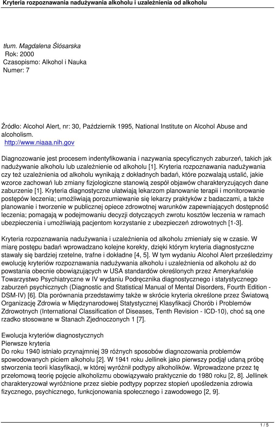 Kryteria rozpoznawania nadużywania czy też uzależnienia od alkoholu wynikają z dokładnych badań, które pozwalają ustalić, jakie wzorce zachowań lub zmiany fizjologiczne stanowią zespół objawów
