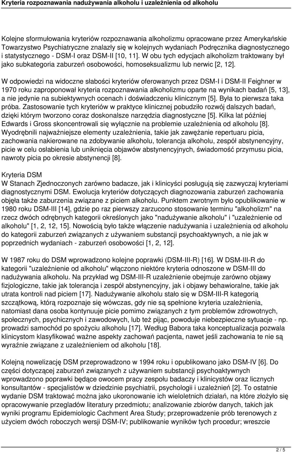 W odpowiedzi na widoczne słabości kryteriów oferowanych przez DSM-I i DSM-II Feighner w 1970 roku zaproponował kryteria rozpoznawania alkoholizmu oparte na wynikach badań [5, 13], a nie jedynie na