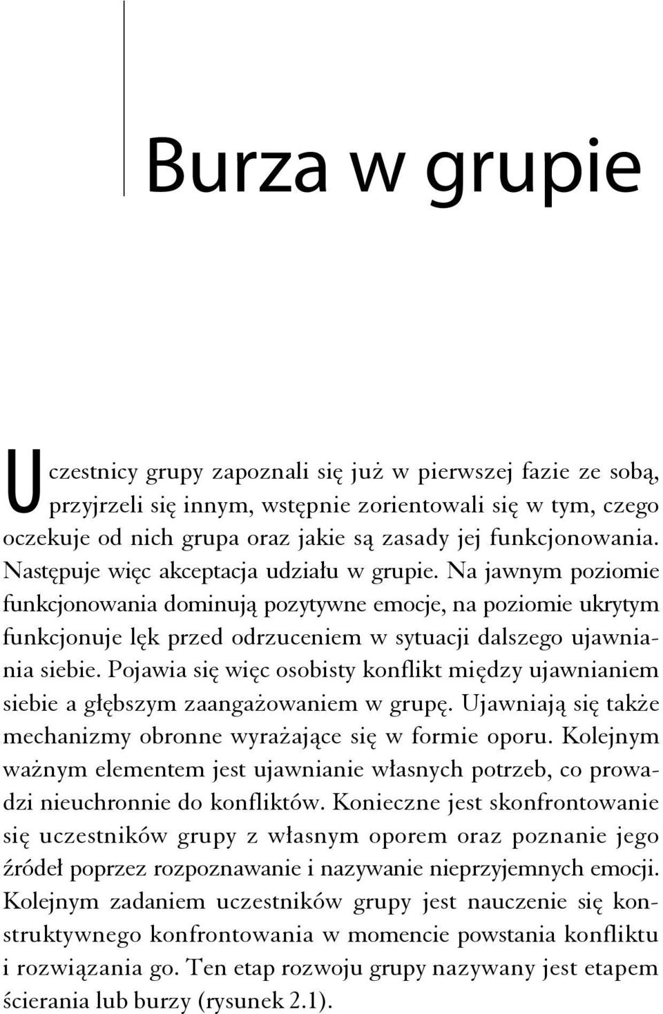 Na jawnym poziomie funkcjonowania dominują pozytywne emocje, na poziomie ukrytym funkcjonuje lęk przed odrzuceniem w sytuacji dalszego ujawniania siebie.