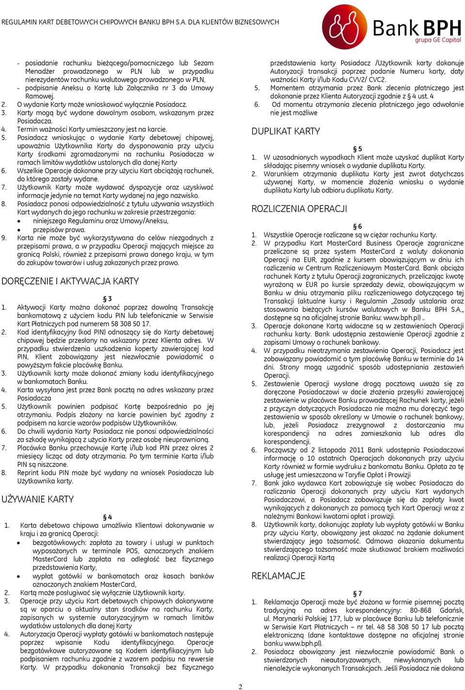 5. Posiadacz wnioskując o wydanie Karty debetowej chipowej, upoważnia Użytkownika Karty do dysponowania przy użyciu Karty środkami zgromadzonymi na rachunku Posiadacza w ramach limitów wydatków