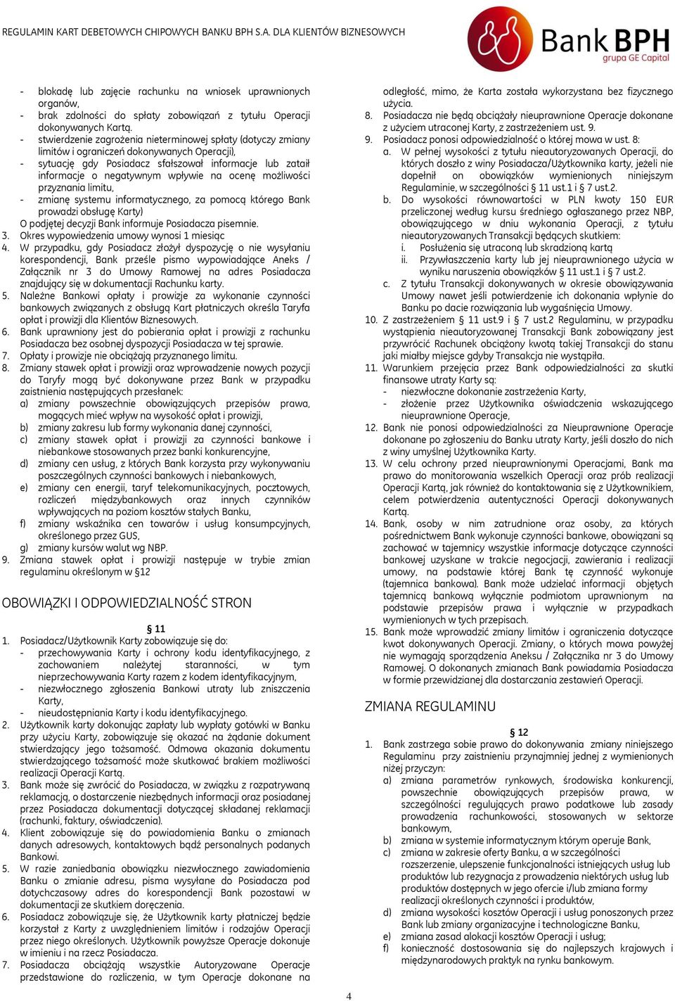 na ocenę możliwości przyznania limitu, - zmianę systemu informatycznego, za pomocą którego Bank prowadzi obsługę Karty) O podjętej decyzji Bank informuje Posiadacza pisemnie. 3.