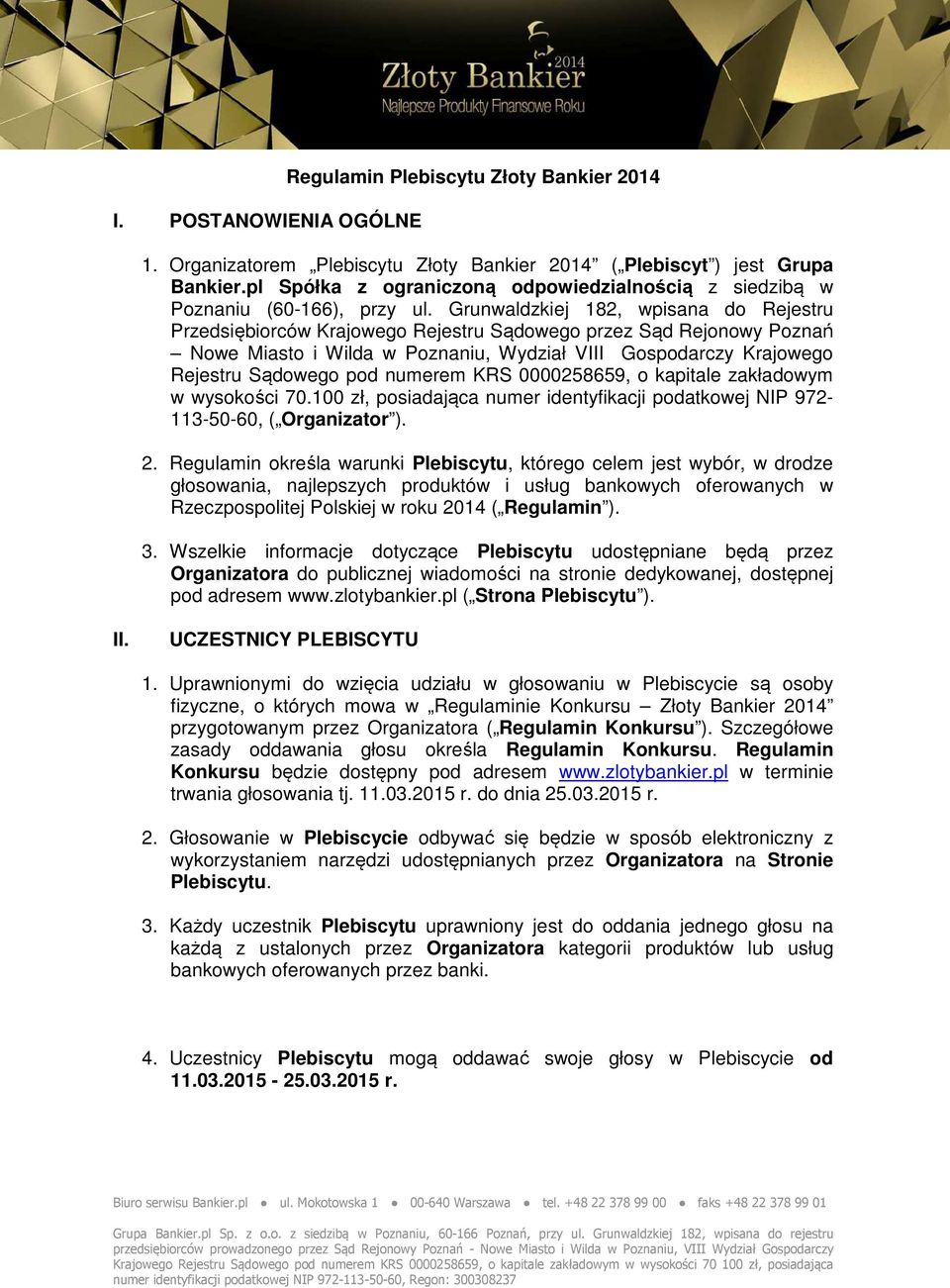 Grunwaldzkiej 182, wpisana do Rejestru Przedsiębiorców Krajowego Rejestru Sądowego przez Sąd Rejonowy Poznań Nowe Miasto i Wilda w Poznaniu, Wydział VIII Gospodarczy Krajowego Rejestru Sądowego pod