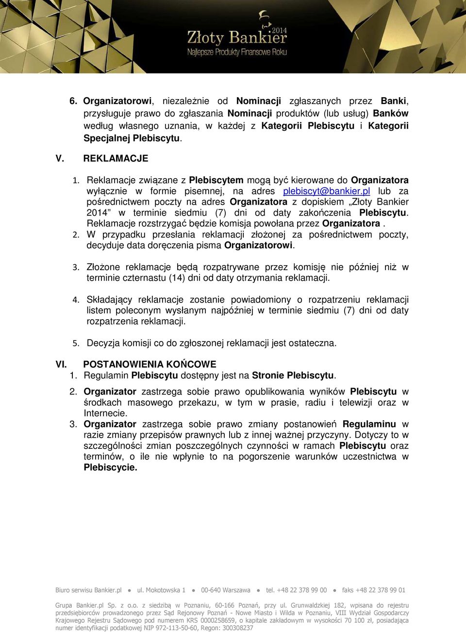 pl lub za pośrednictwem poczty na adres Organizatora z dopiskiem Złoty Bankier 2014 w terminie siedmiu (7) dni od daty zakończenia Plebiscytu.