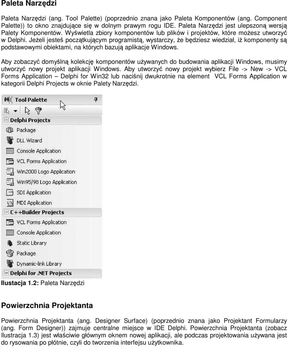 JeŜeli jesteś początkującym programistą, wystarczy, Ŝe będziesz wiedział, iŝ komponenty są podstawowymi obiektami, na których bazują aplikacje Windows.