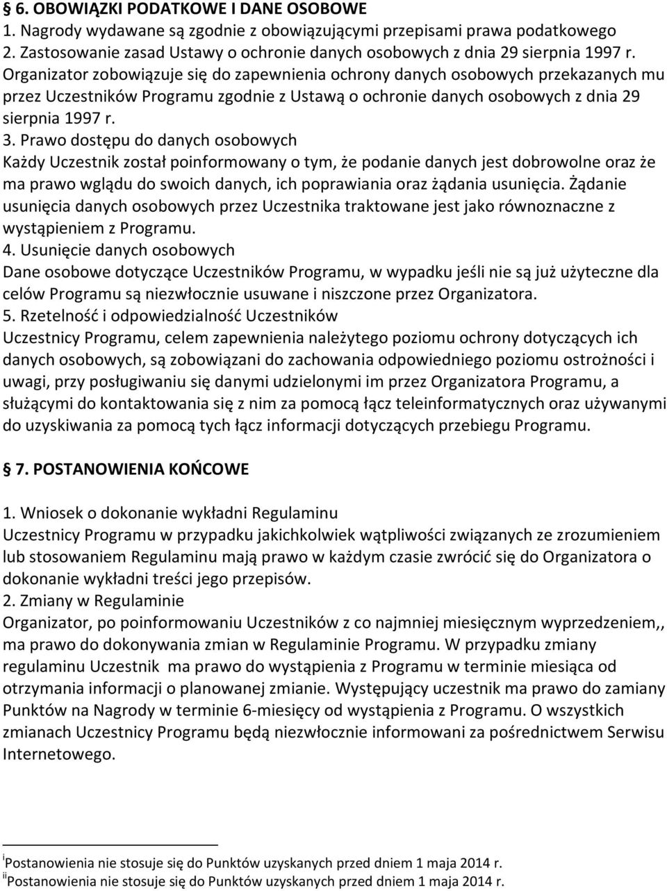Prawo dostępu do danych osobowych Każdy Uczestnik został poinformowany o tym, że podanie danych jest dobrowolne oraz że ma prawo wglądu do swoich danych, ich poprawiania oraz żądania usunięcia.