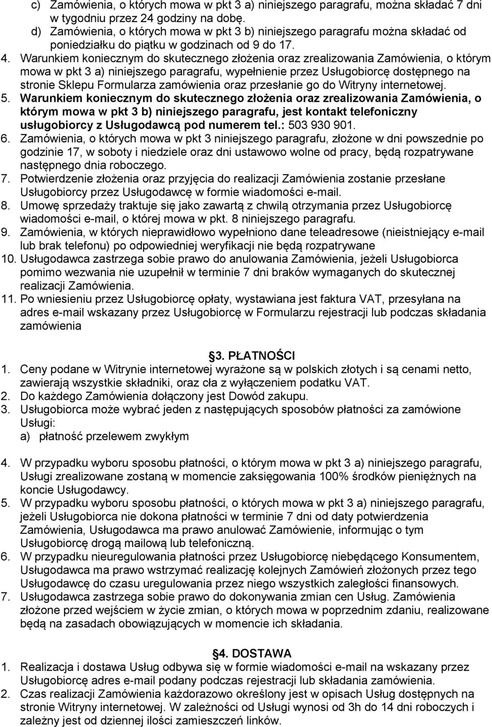 Warunkiem koniecznym do skutecznego złożenia oraz zrealizowania Zamówienia, o którym mowa w pkt 3 a) niniejszego paragrafu, wypełnienie przez Usługobiorcę dostępnego na stronie Sklepu Formularza