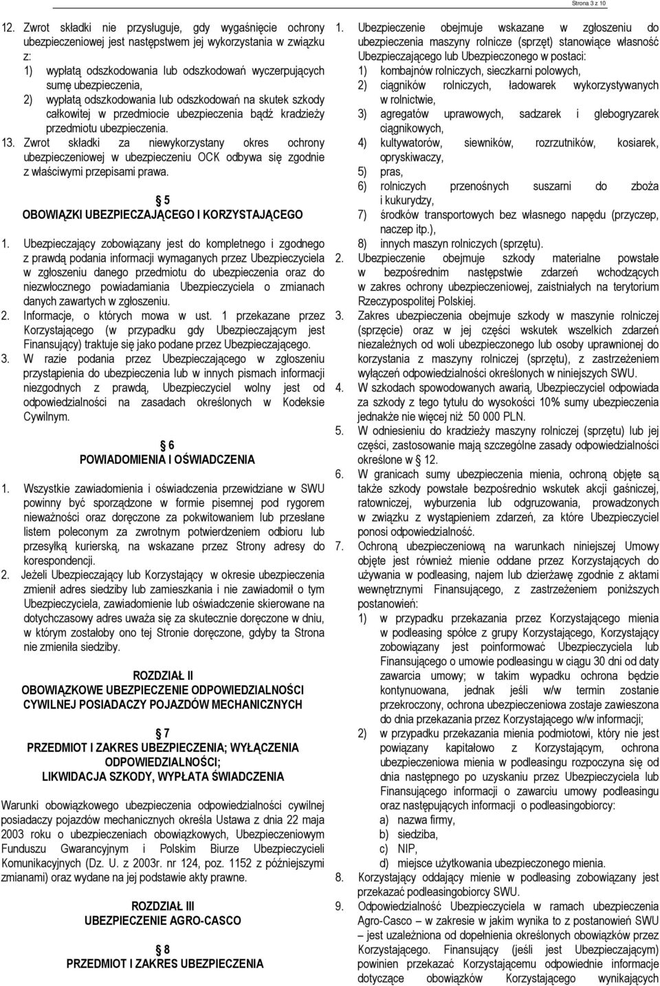 wypłatą odszkodowania lub odszkodowań na skutek szkody całkowitej w przedmiocie ubezpieczenia bądź kradzieŝy przedmiotu ubezpieczenia. 13.