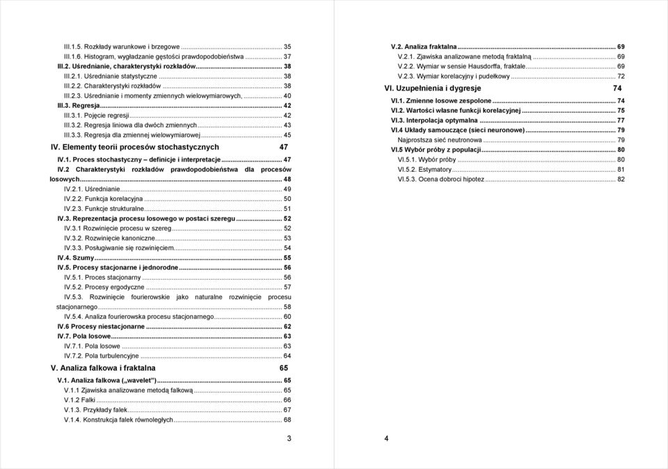 tepetacje 47 IV Chaateysty ozładów pawdopodobeństwa dla pocesów losowych 48 IV Uśedae 49 IV Fucja oelacyja 5 IV3 Fucje stutuale 5 IV3 Repezetacja pocesu losowego w postac szeegu 5 IV3 Rozwęce pocesu