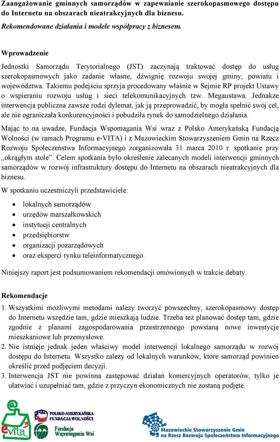 Takiemu podejściu sprzyja procedowany właśnie w Sejmie RP projekt Ustawy o wspieraniu rozwoju usług i sieci telekomunikacyjnych tzw. Megaustawa.