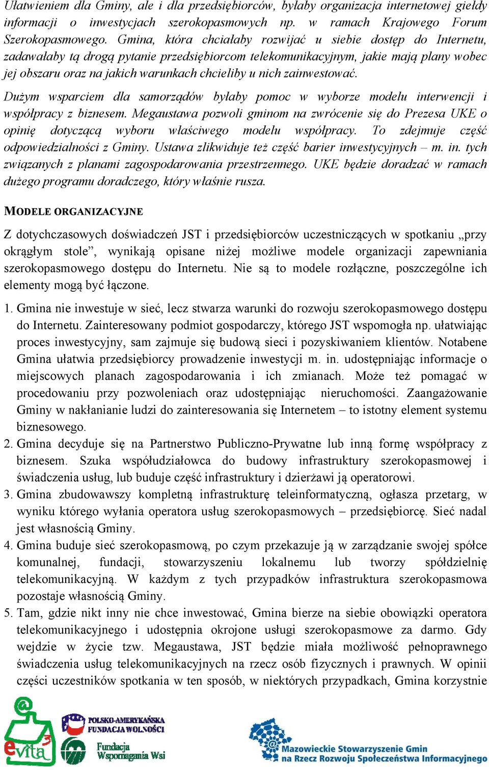 nich zainwestować. Dużym wsparciem dla samorządów byłaby pomoc w wyborze modelu interwencji i współpracy z biznesem.