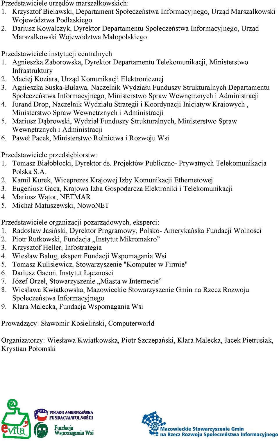 Agnieszka Zaborowska, Dyrektor Departamentu Telekomunikacji, Ministerstwo Infrastruktury 2. Maciej Koziara, Urząd Komunikacji Elektronicznej 3.