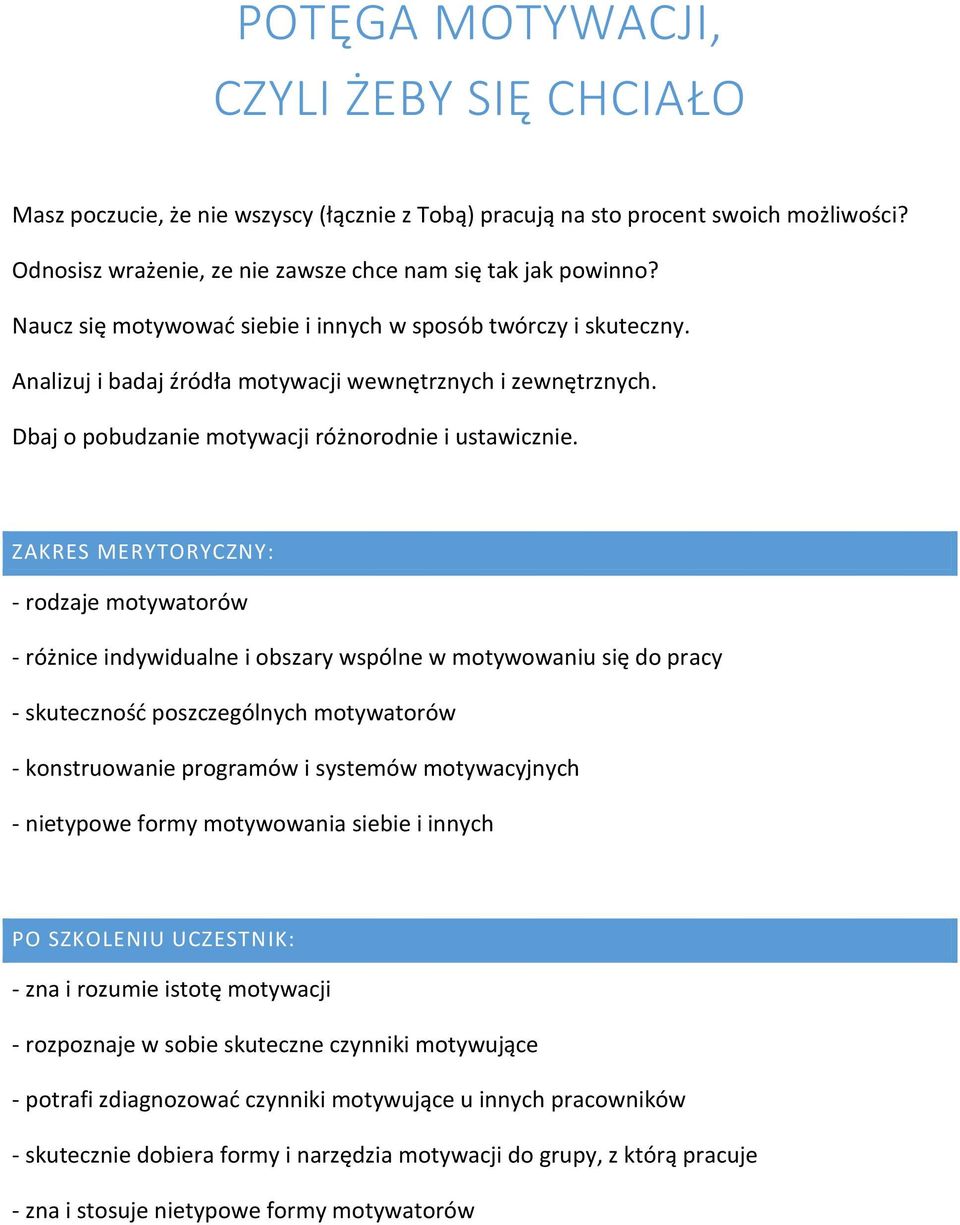 - rodzaje motywatorów - różnice indywidualne i obszary wspólne w motywowaniu się do pracy - skuteczność poszczególnych motywatorów - konstruowanie programów i systemów motywacyjnych - nietypowe formy