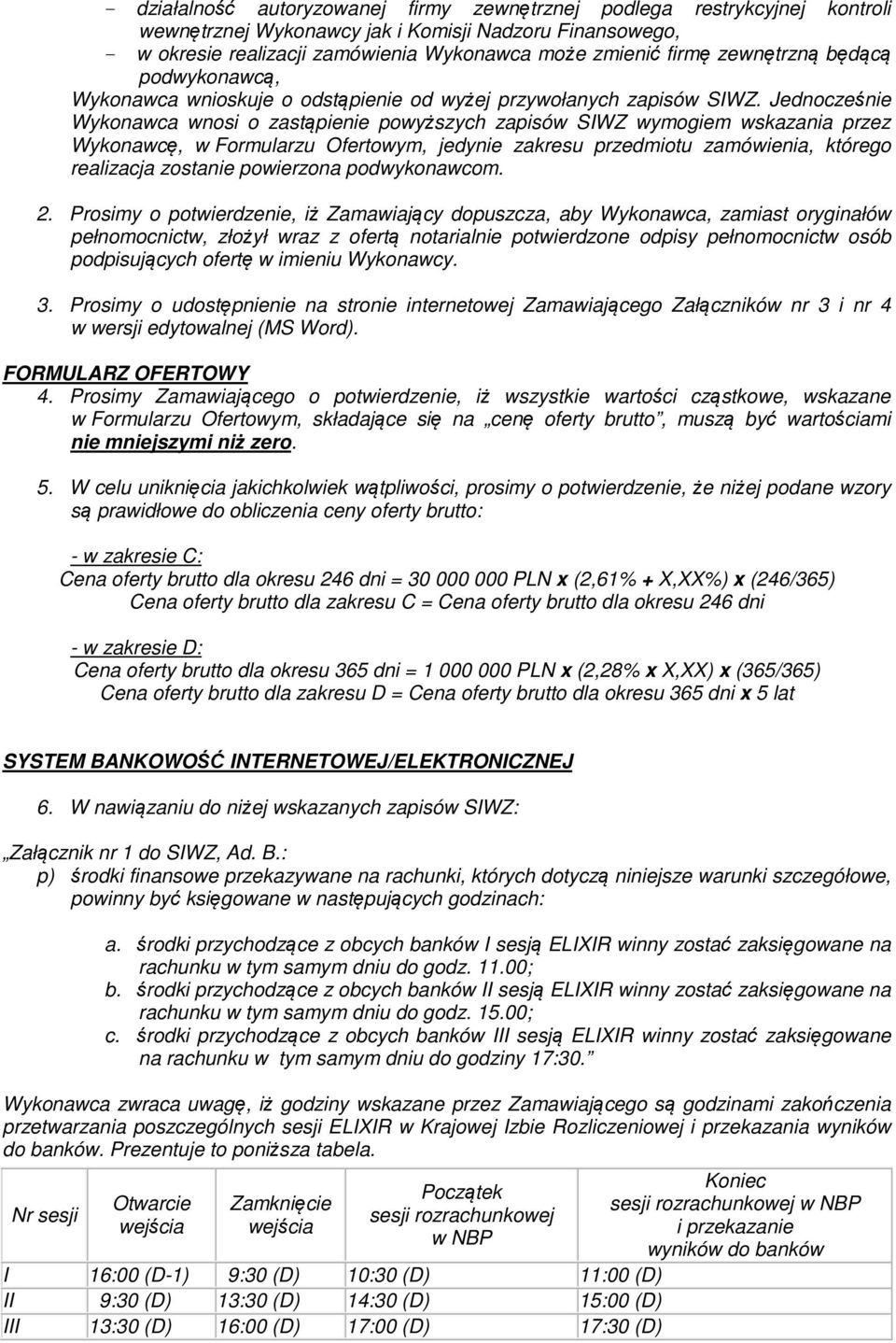 Jednocześnie Wykonawca wnosi o zastąpienie powyższych zapisów SIWZ wymogiem wskazania przez Wykonawcę, w Formularzu Ofertowym, jedynie zakresu przedmiotu zamówienia, którego realizacja zostanie