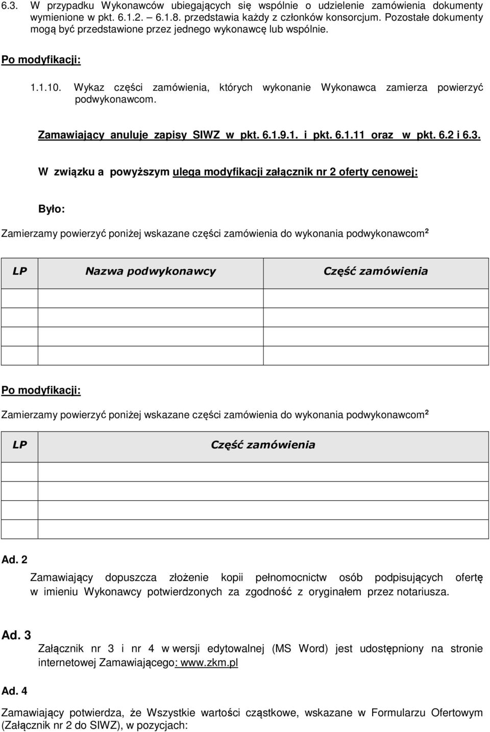 Zamawiający anuluje zapisy SIWZ w pkt. 6.1.9.1. i pkt. 6.1.11 oraz w pkt. 6.2 i 6.3.