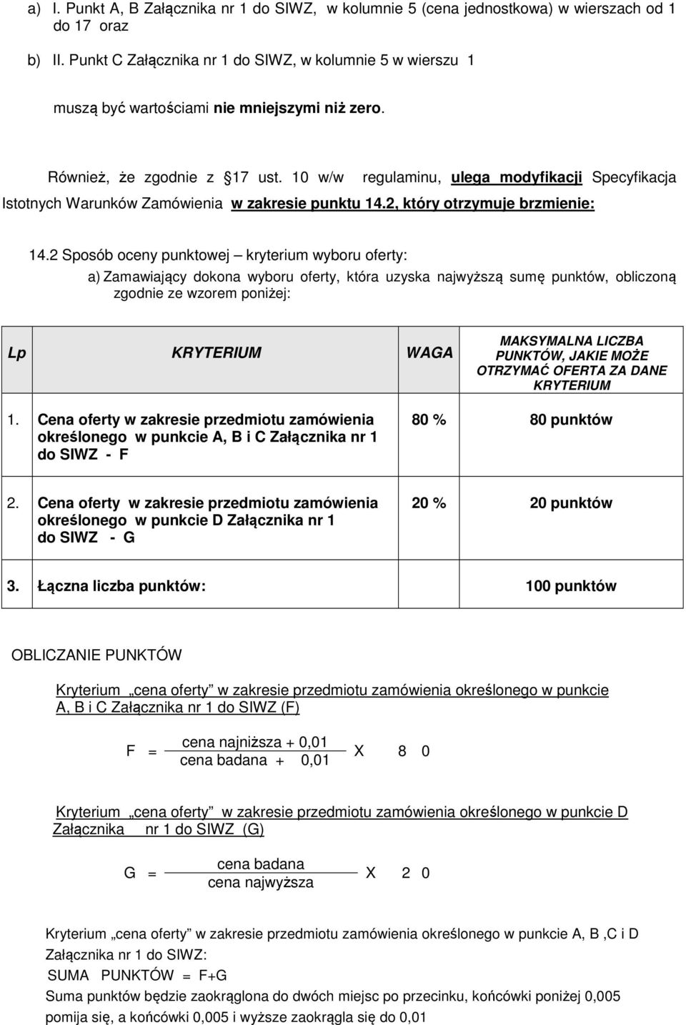 10 w/w regulaminu, ulega modyfikacji Specyfikacja Istotnych Warunków Zamówienia w zakresie punktu 14.2, który otrzymuje brzmienie: 14.