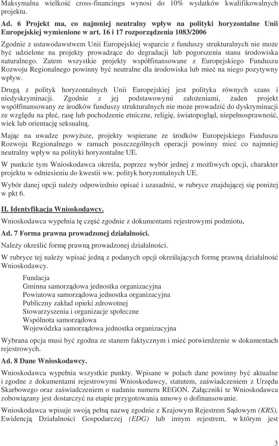 naturalnego. Zatem wszystkie projekty współfinansowane z Europejskiego Funduszu Rozwoju Regionalnego powinny by neutralne dla rodowiska lub mie na niego pozytywny wpływ.