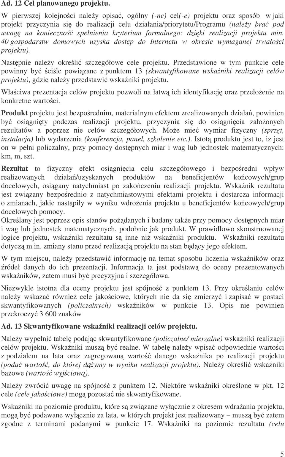 kryterium formalnego: dziki realizacji projektu min. 40 gospodarstw domowych uzyska dostp do Internetu w okresie wymaganej trwałoci projektu). Nastpnie naley okreli szczegółowe cele projektu.