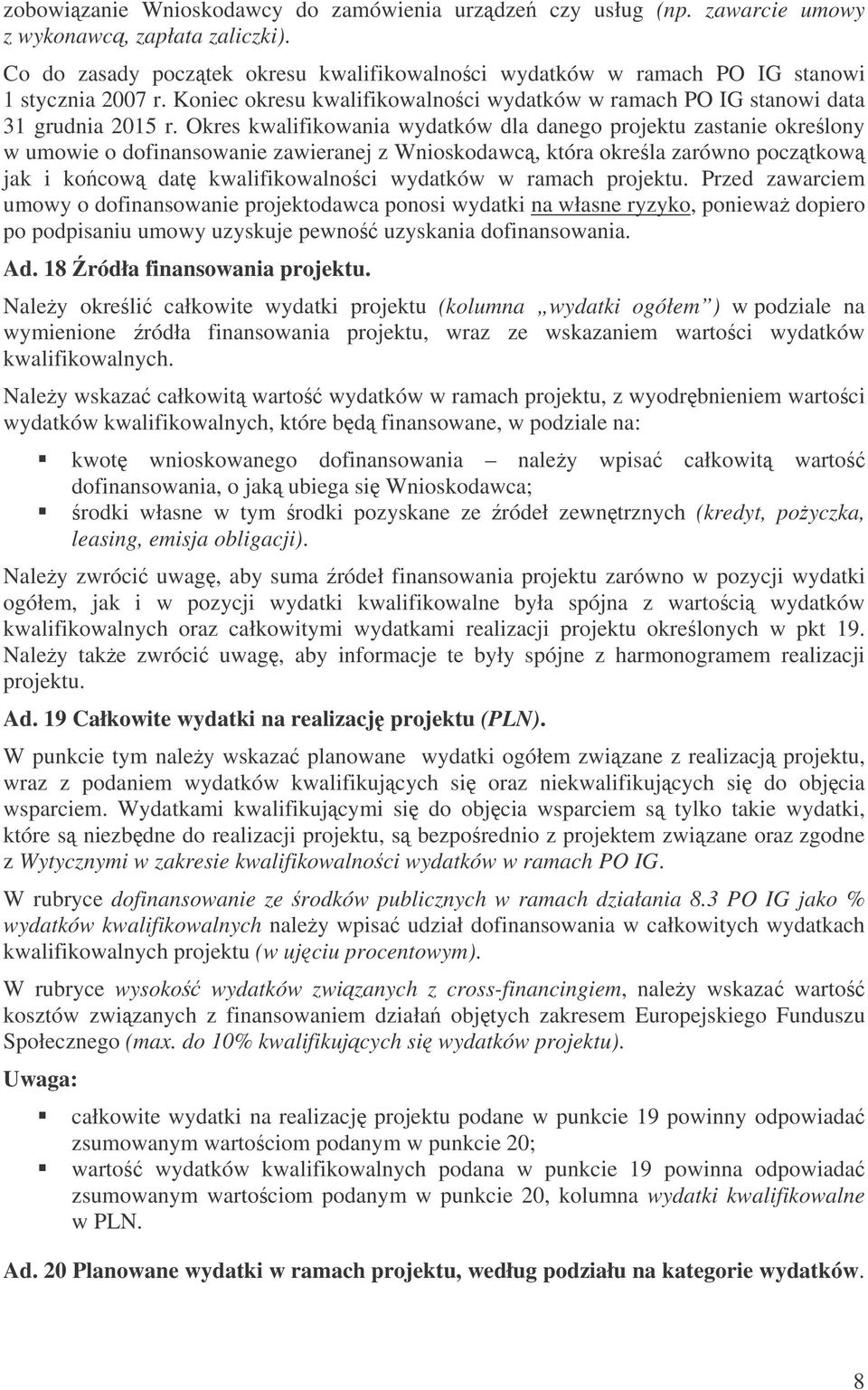 Okres kwalifikowania wydatków dla danego projektu zastanie okrelony w umowie o dofinansowanie zawieranej z Wnioskodawc, która okrela zarówno pocztkow jak i kocow dat kwalifikowalnoci wydatków w