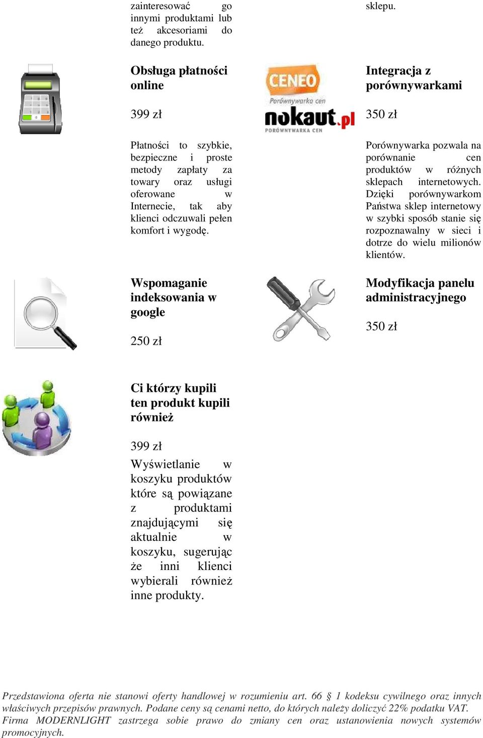 Wspmaganie indekswania w ggle 250 zł sklepu. Integracja z prównywarkami 350 zł Prównywarka pzwala na prównanie cen prduktów w róŝnych sklepach internetwych.