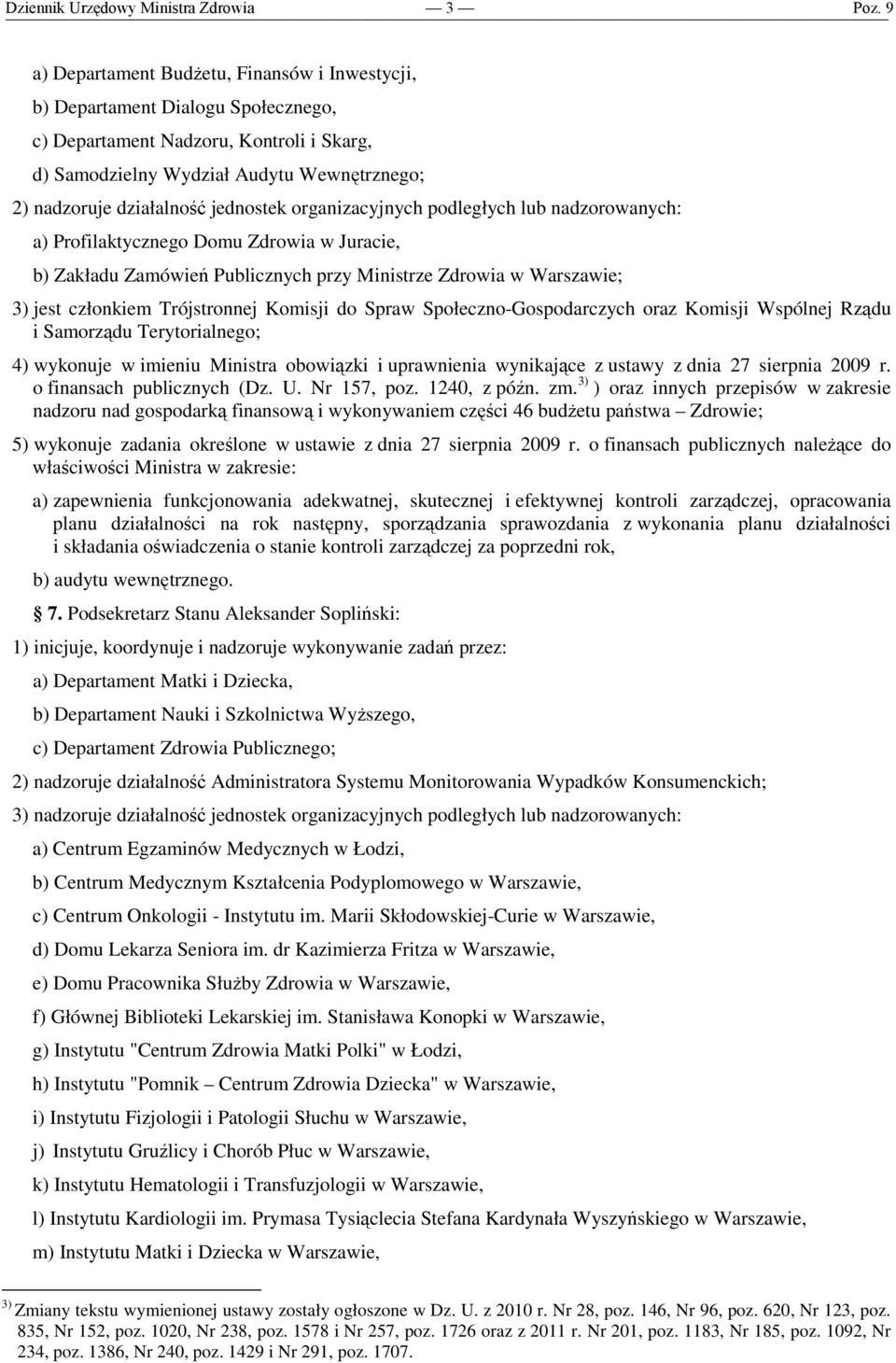 Komisji do Spraw Społeczno-Gospodarczych oraz Komisji Wspólnej Rządu i Samorządu Terytorialnego; 4) wykonuje w imieniu Ministra obowiązki i uprawnienia wynikające z ustawy z dnia 27 sierpnia 2009 r.