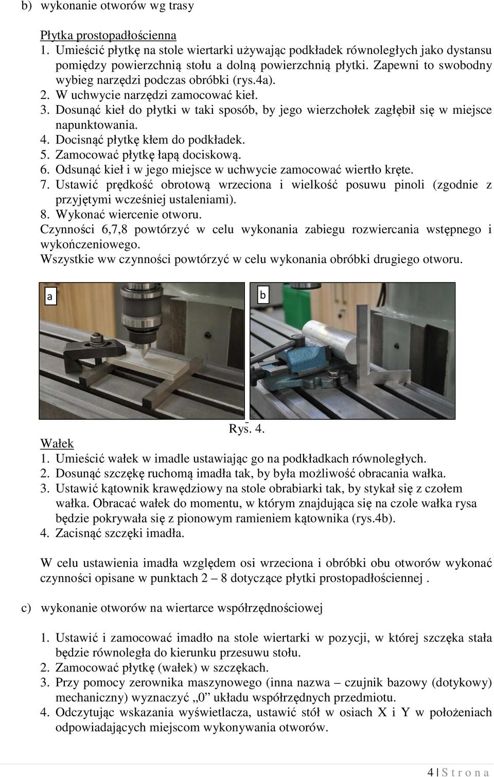 4. Docisnąć płytkę kłem do podkładek. 5. Zamocować płytkę łapą dociskową. 6. Odsunąć kieł i w jego miejsce w uchwycie zamocować wiertło kręte. 7.