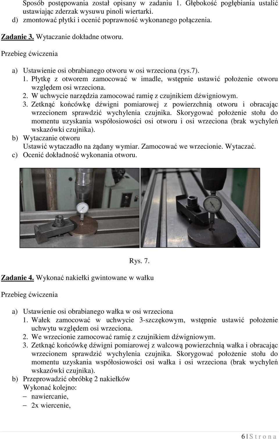 W uchwycie narzędzia zamocować ramię z czujnikiem dźwigniowym. 3. Zetknąć końcówkę dźwigni pomiarowej z powierzchnią otworu i obracając wrzecionem sprawdzić wychylenia czujnika.