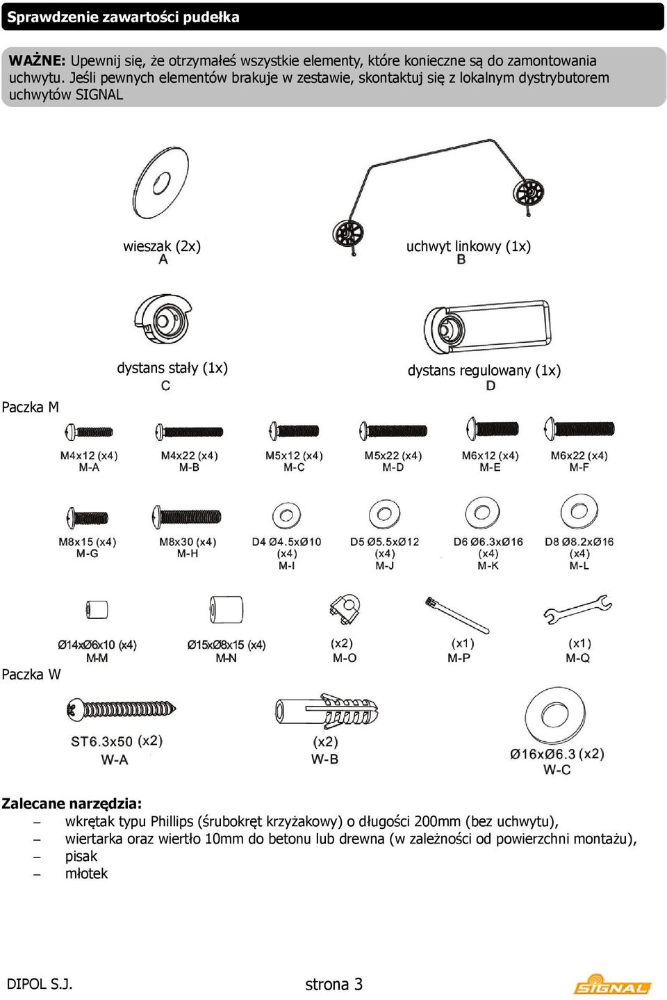 dystans stały (1x) dystans regulowany (1x) Paczka M Paczka W Zalecane narzędzia: wkrętak typu Phillips (śrubokręt krzyżakowy) o