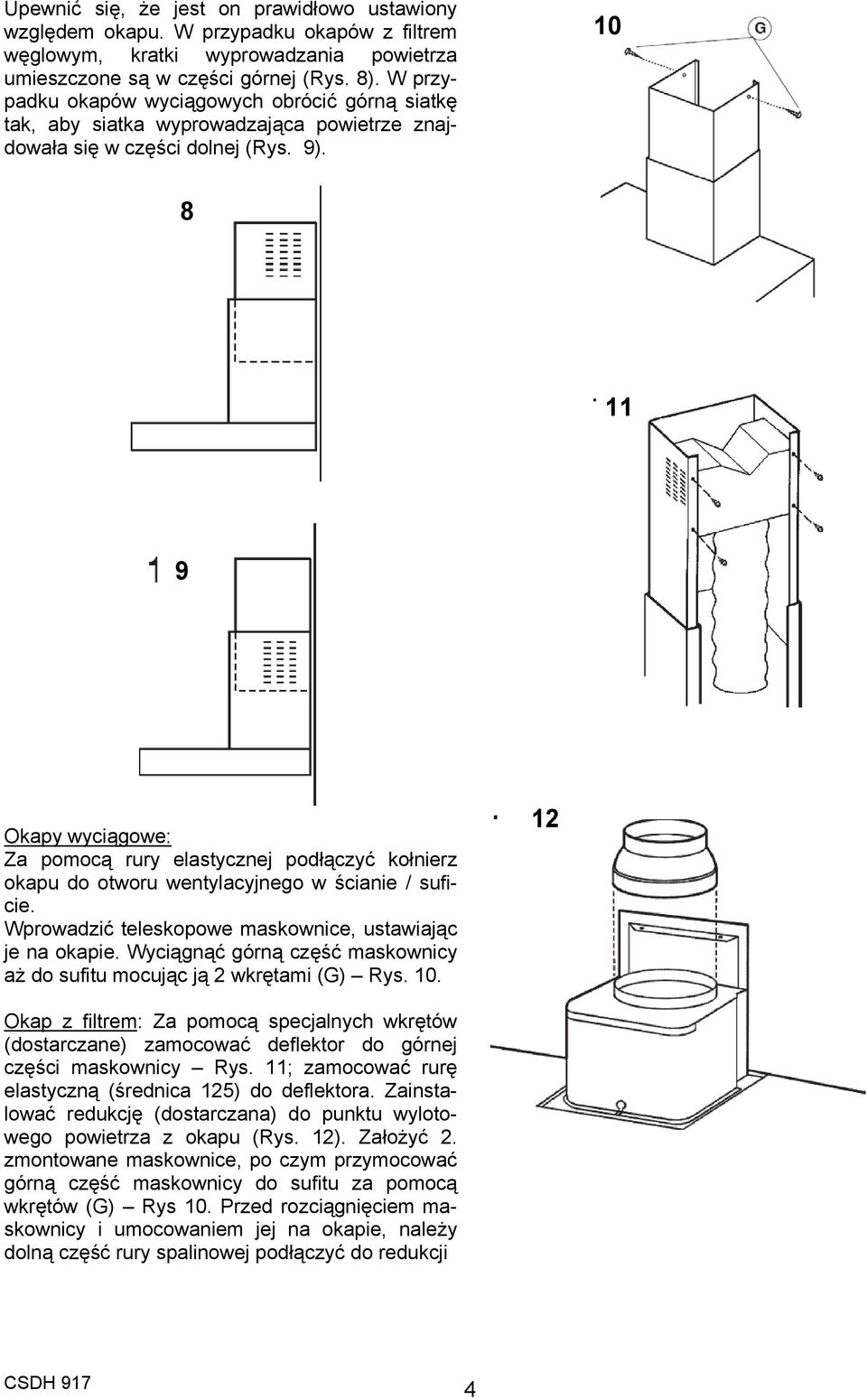 10 8 11 9 Okapy wyciągowe: Za pomocą rury elastycznej podłączyć kołnierz okapu do otworu wentylacyjnego w ścianie / suficie. Wprowadzić teleskopowe maskownice, ustawiając je na okapie.