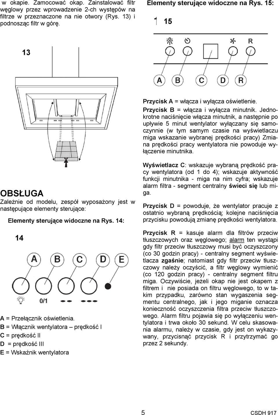 Jednokrotne naciśnięcie włącza minutnik, a następnie po upływie 5 minut wentylator wyłączany się samoczynnie (w tym samym czasie na wyświetlaczu miga wskazanie wybranej prędkości pracy) Zmiana