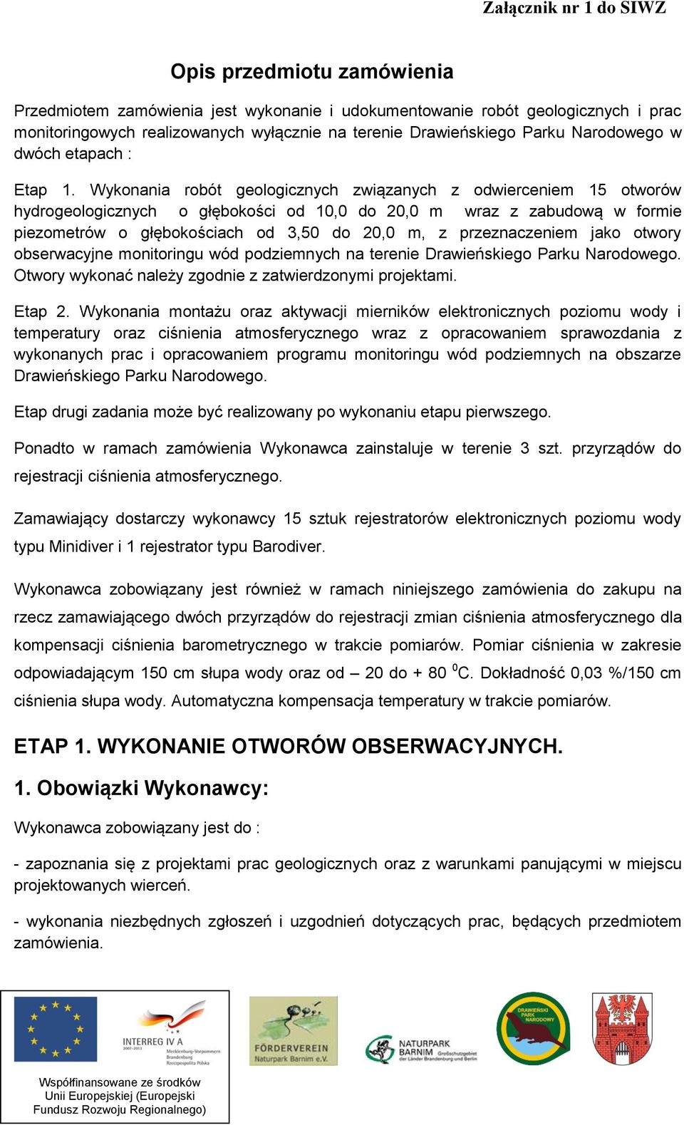 Wykonania robót geologicznych związanych z odwiercenie 15 otworów hydrogeologicznych o głębokości od 10,0 do 20,0 wraz z zabudową w forie piezoetrów o głębokościach od 3,50 do 20,0, z przeznaczenie