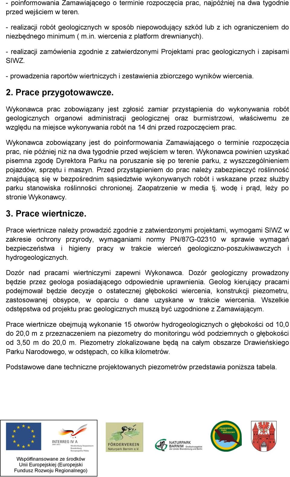 - realizacji zaówienia zgodnie z zatwierdzonyi Projektai prac geologicznych i zapisai SIWZ. - prowadzenia raportów wiertniczych i zestawienia zbiorczego wyników wiercenia. 2. Prace przygotowawcze.