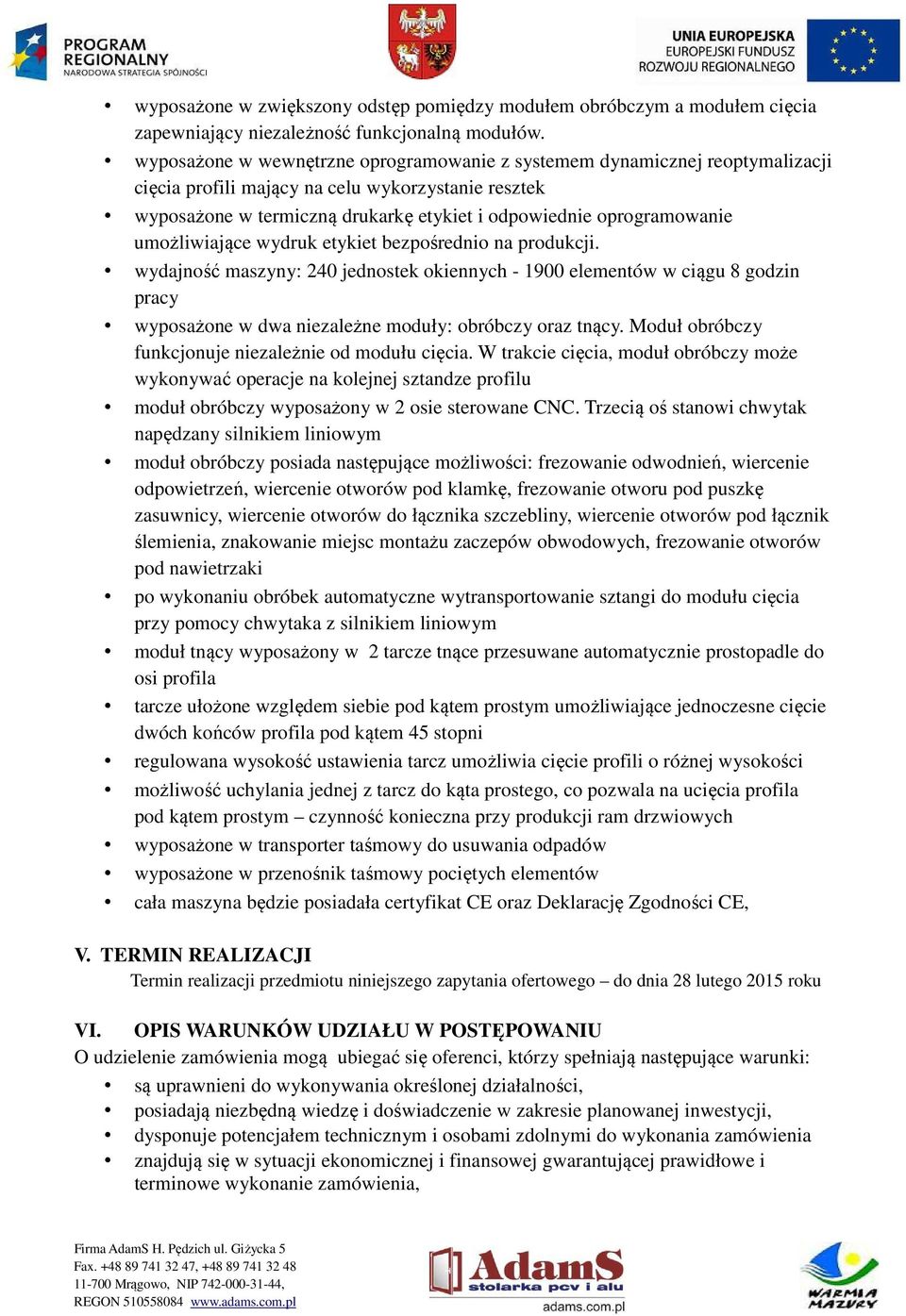 umożliwiające wydruk etykiet bezpośrednio na produkcji. wydajność maszyny: 240 jednostek okiennych - 1900 elementów w ciągu 8 godzin pracy wyposażone w dwa niezależne moduły: obróbczy oraz tnący.