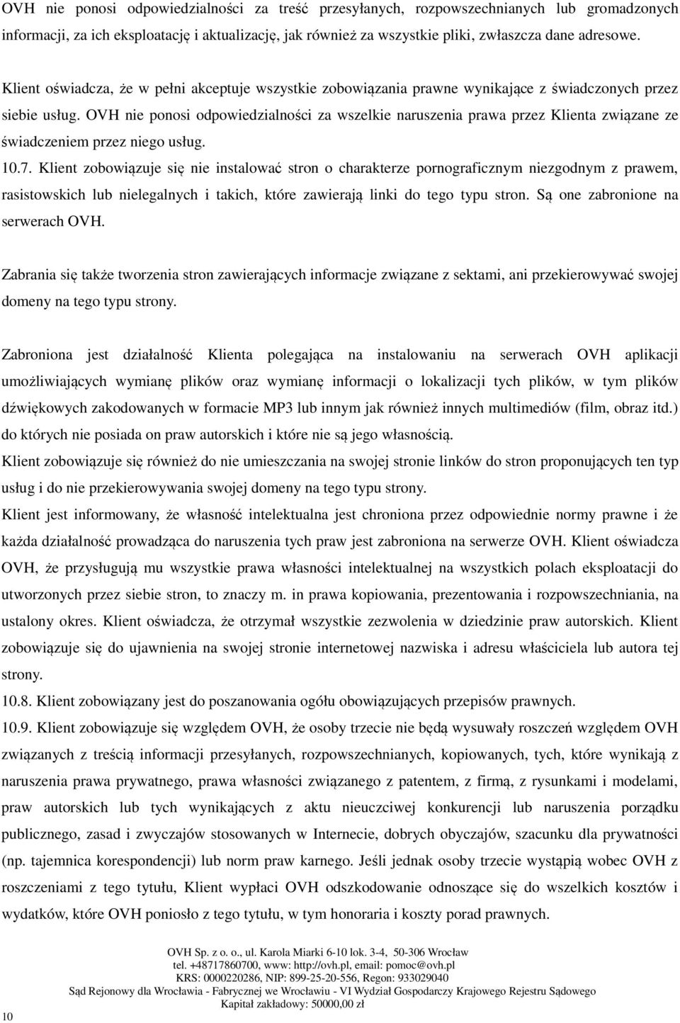 OVH nie ponosi odpowiedzialności za wszelkie naruszenia prawa przez Klienta związane ze świadczeniem przez niego usług. 10.7.