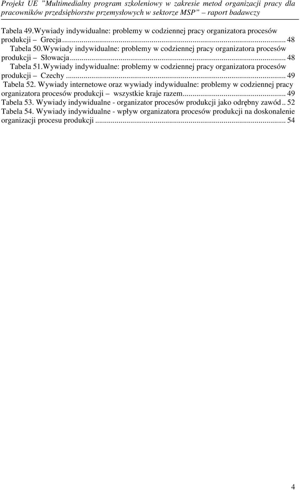 Wywiady indywidualne: problemy w codziennej pracy organizatora procesów produkcji Czechy... 49 Tabela 52.