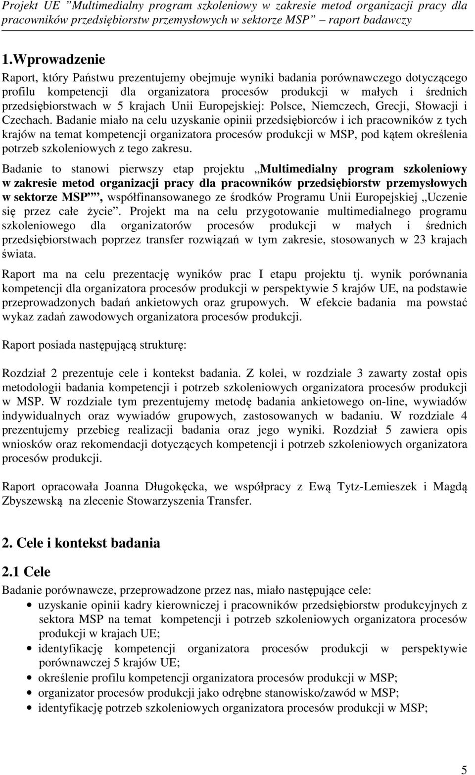 Badanie miało na celu uzyskanie opinii przedsiębiorców i ich pracowników z tych krajów na temat kompetencji organizatora procesów produkcji w MSP, pod kątem określenia potrzeb szkoleniowych z tego